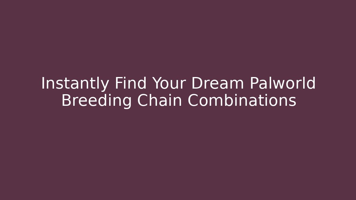 Instantly Find Your Dream Palworld Breeding Chain Combinations
