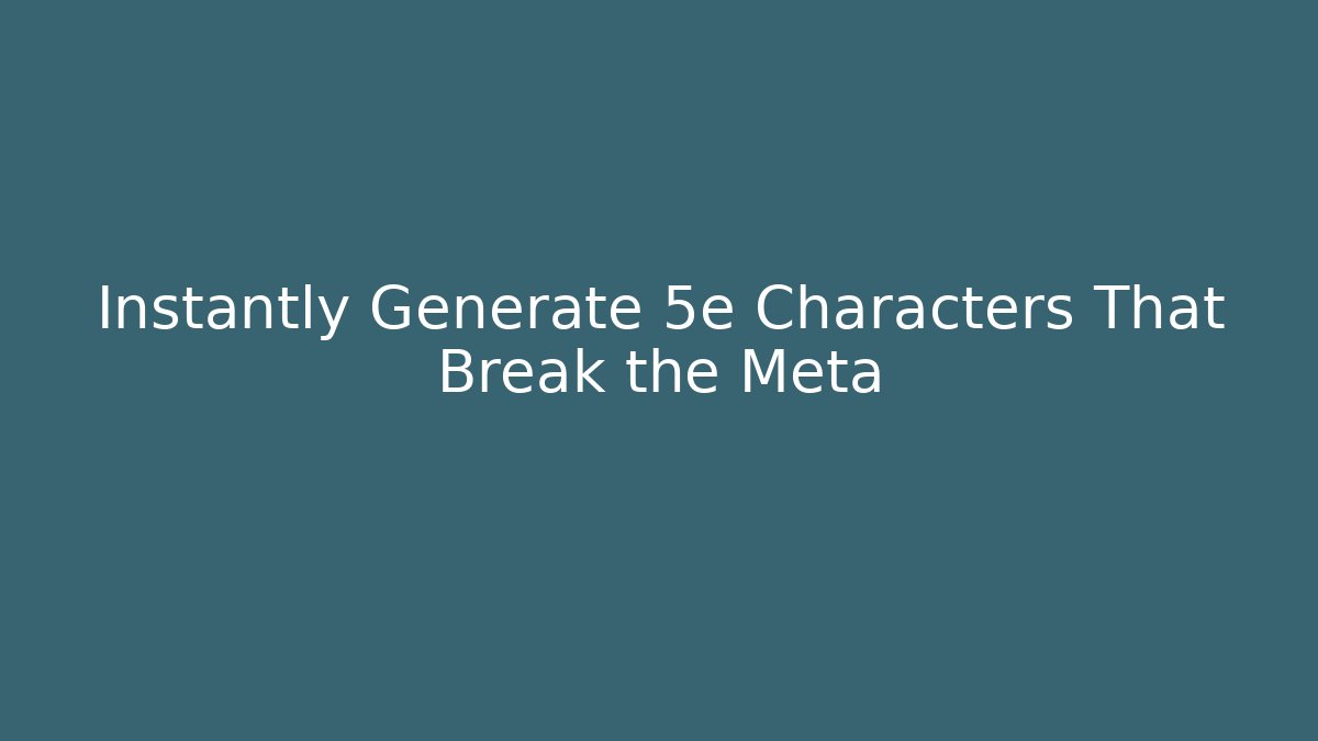 Instantly Generate 5e Characters That Break the Meta