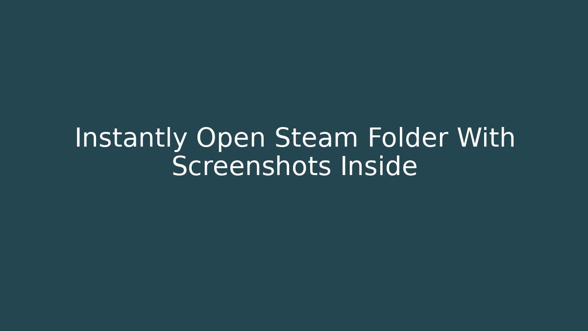 Instantly Open Steam Folder With Screenshots Inside