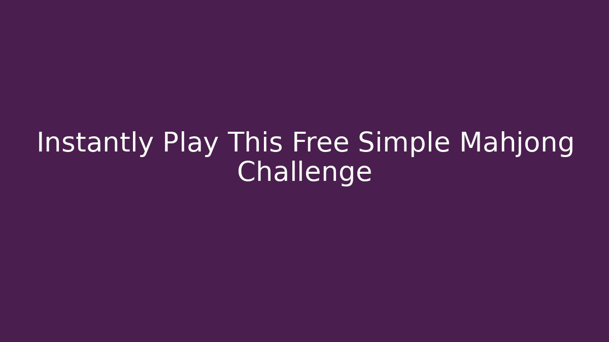 Instantly Play This Free Simple Mahjong Challenge - Felix Cat Insurance