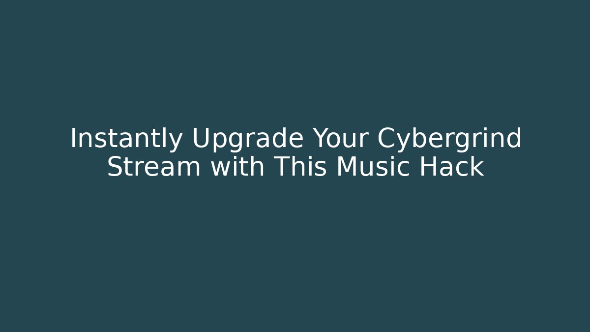 Instantly Upgrade Your Cybergrind Stream with This Music Hack