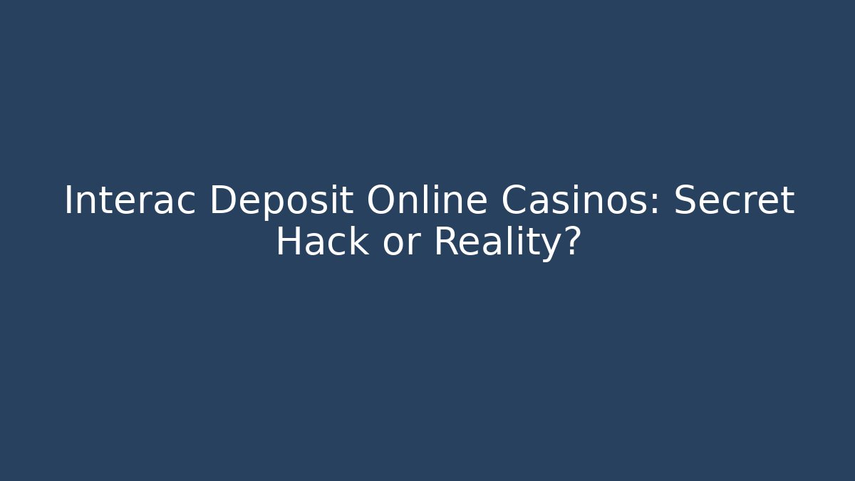 Interac Deposit Online Casinos: Secret Hack or Reality?