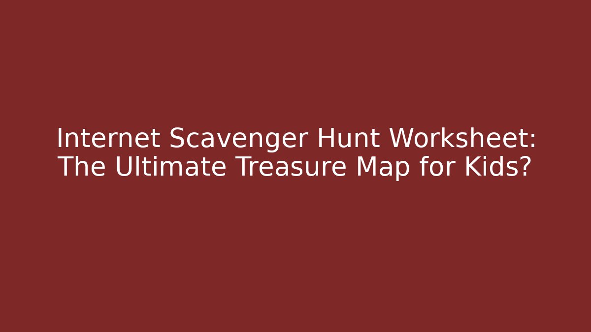 Internet Scavenger Hunt Worksheet: The Ultimate Treasure Map for Kids?