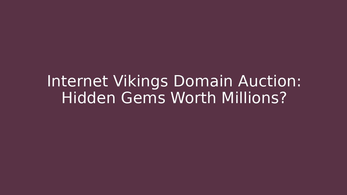 Internet Vikings Domain Auction: Hidden Gems Worth Millions?