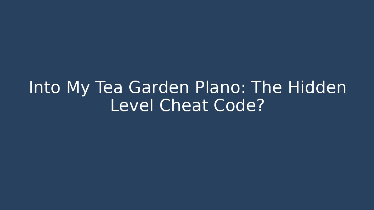 Into My Tea Garden Plano: The Hidden Level Cheat Code?