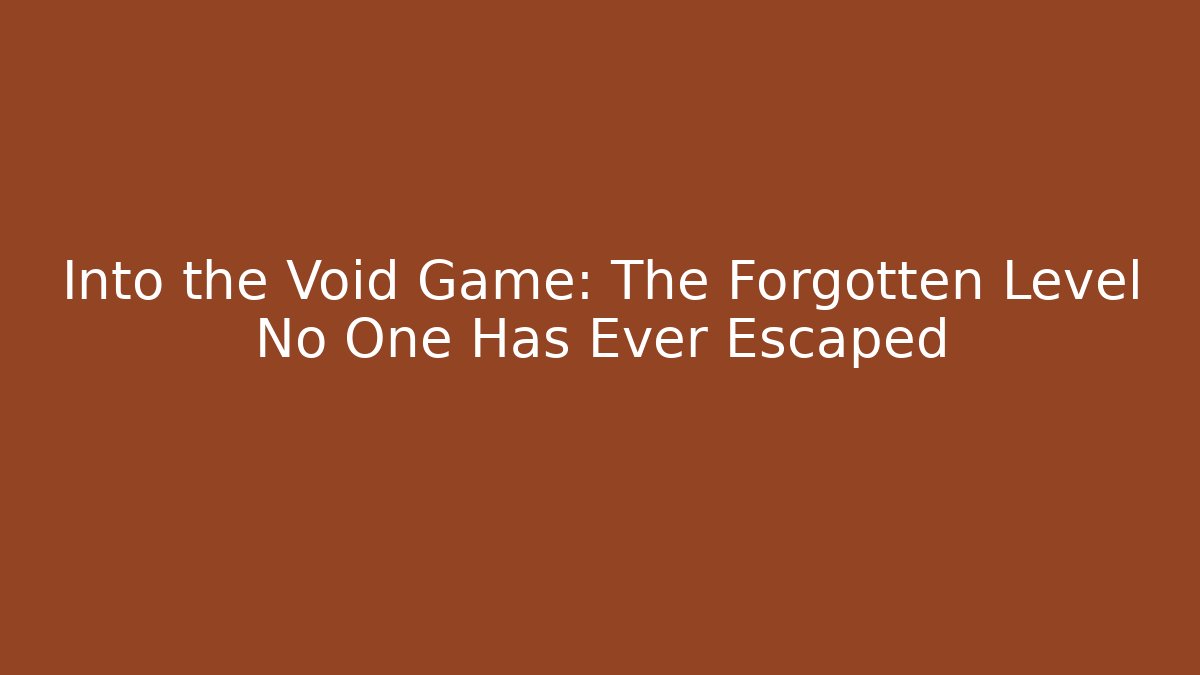 Into the Void Game: The Forgotten Level No One Has Ever Escaped