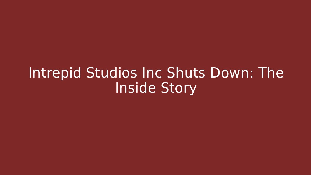 Intrepid Studios Inc Shuts Down: The Inside Story