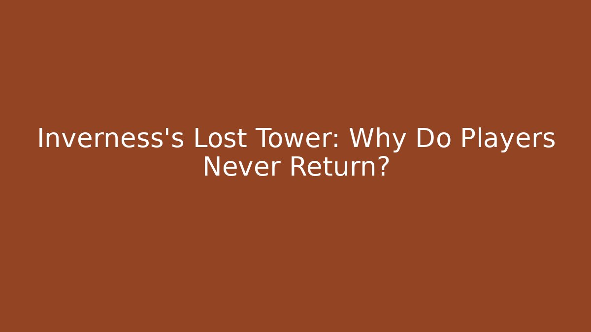 Inverness's Lost Tower: Why Do Players Never Return?