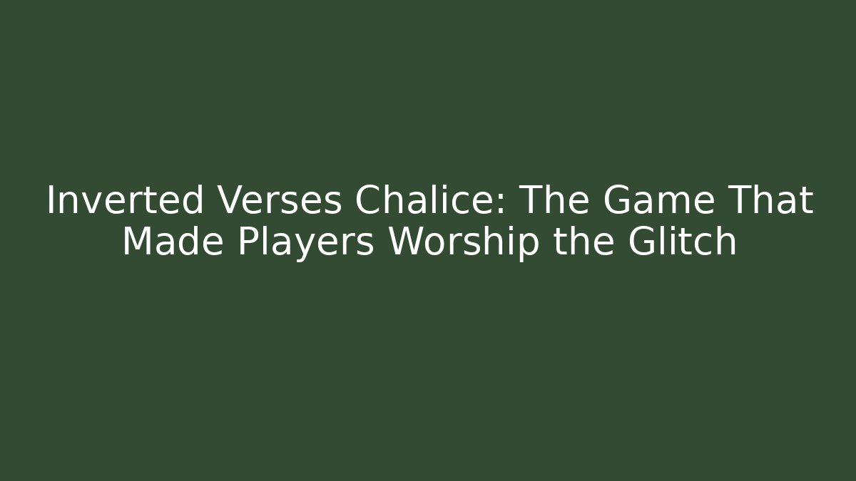 Inverted Verses Chalice: The Game That Made Players Worship the Glitch