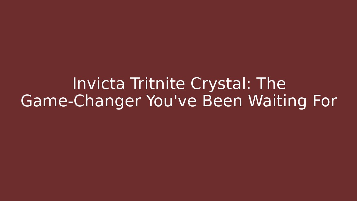 Invicta Tritnite Crystal: The Game-Changer You've Been Waiting For