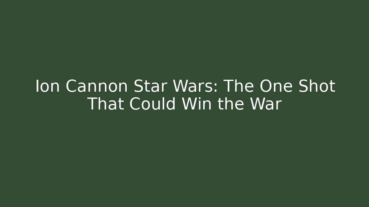 Ion Cannon Star Wars: The One Shot That Could Win the War