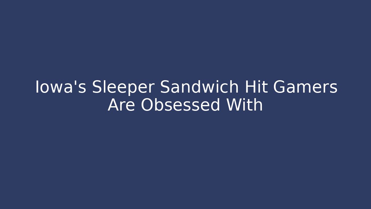 Iowa's Sleeper Sandwich Hit Gamers Are Obsessed With