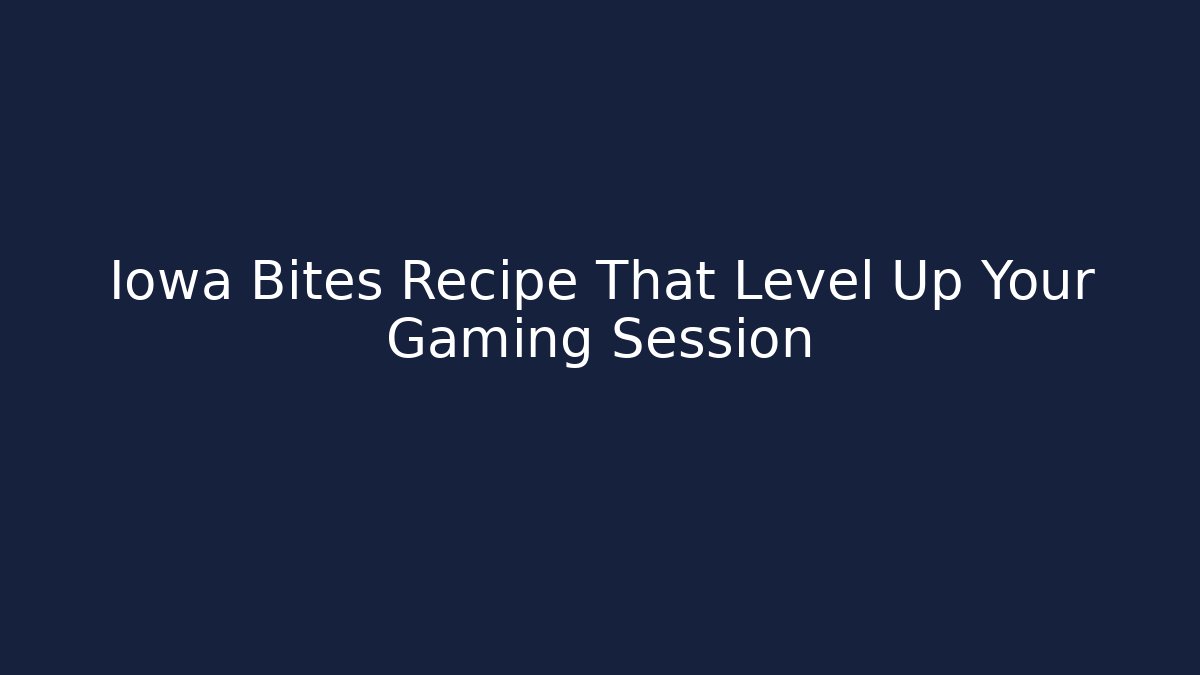 Iowa Bites Recipe That Level Up Your Gaming Session
