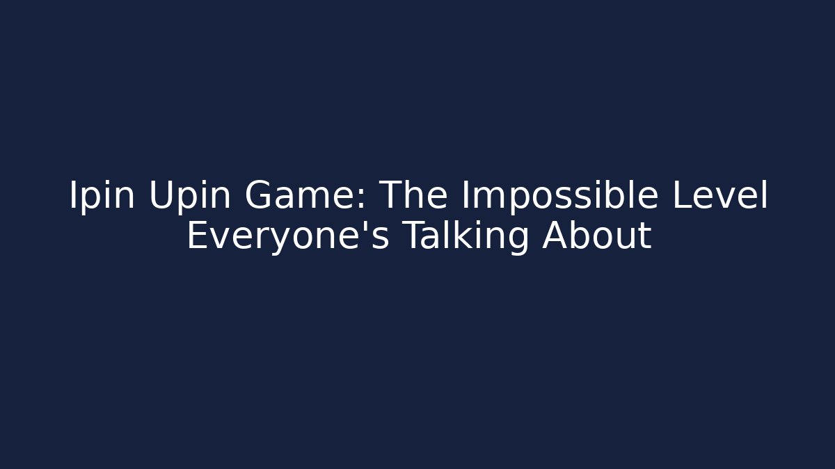 Ipin Upin Game: The Impossible Level Everyone's Talking About