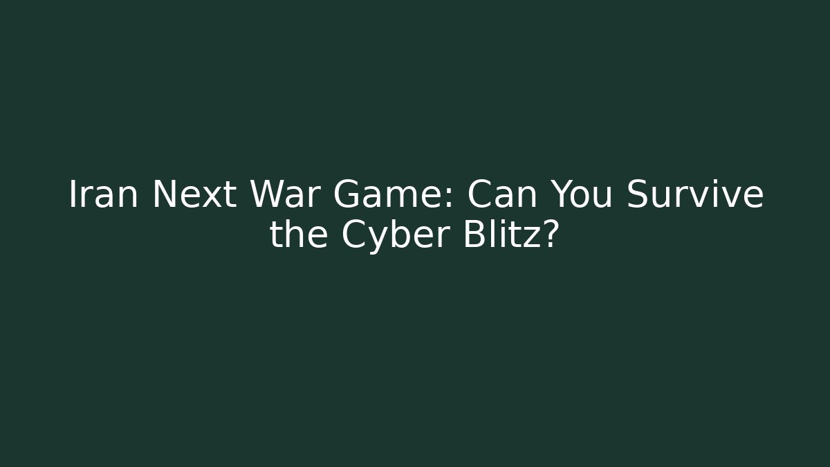 Iran Next War Game: Can You Survive the Cyber Blitz?