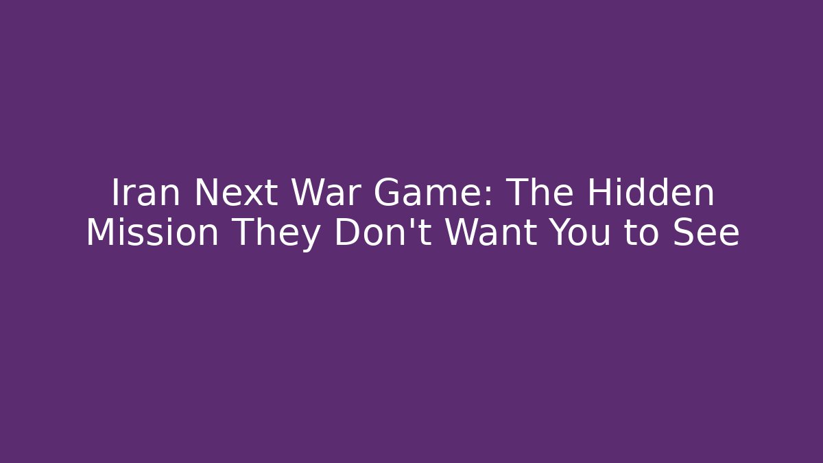 Iran Next War Game: The Hidden Mission They Don’t Want You to See
