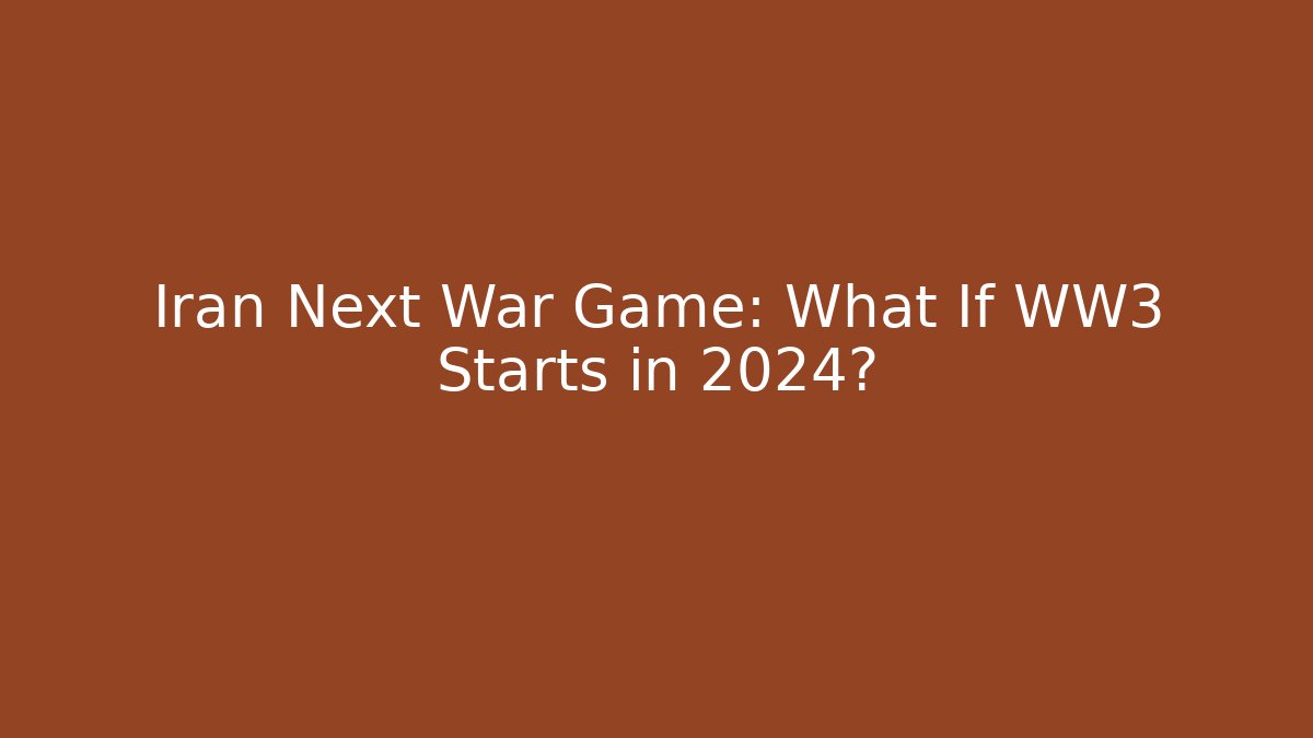 Iran Next War Game: What If WW3 Starts in 2024?