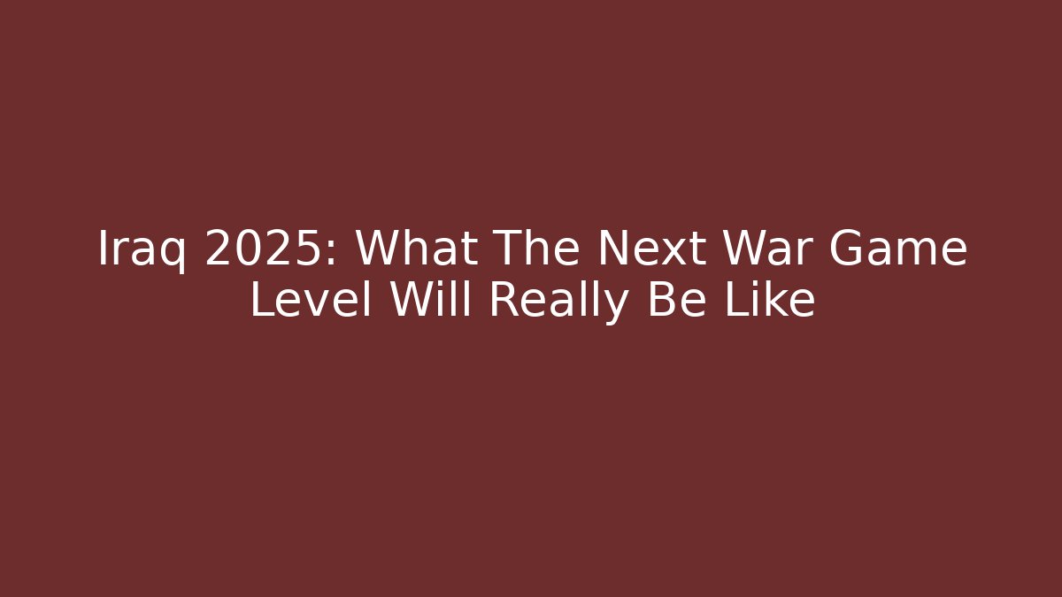 Iraq 2025: What The Next War Game Level Will Really Be Like - Felix Cat Insurance