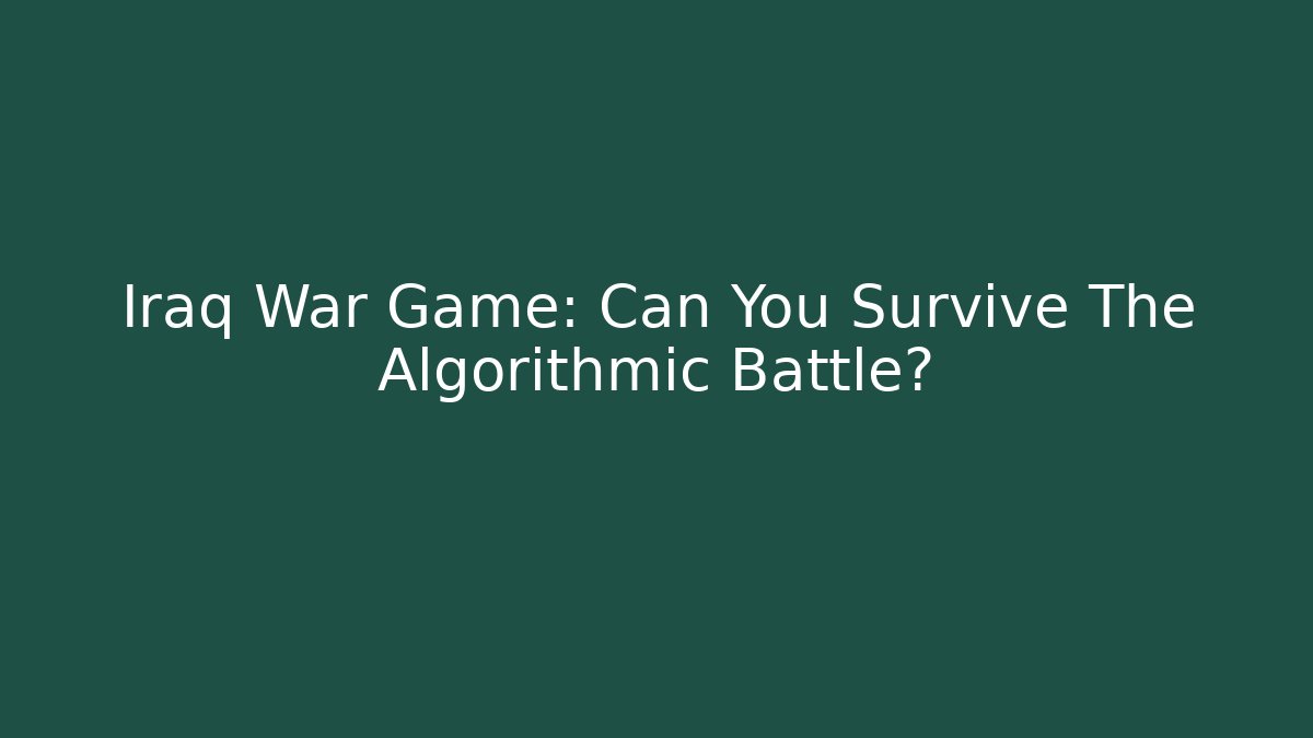 Iraq War Game: Can You Survive The Algorithmic Battle?