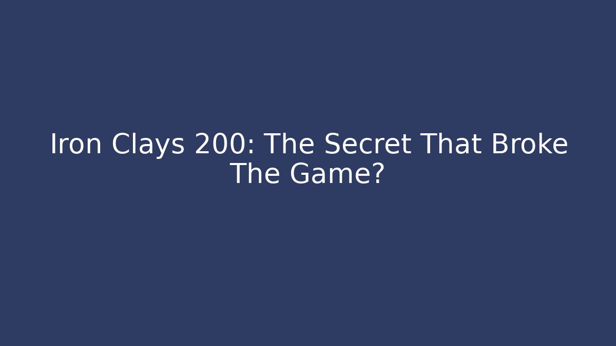 Iron Clays 200: The Secret That Broke The Game?