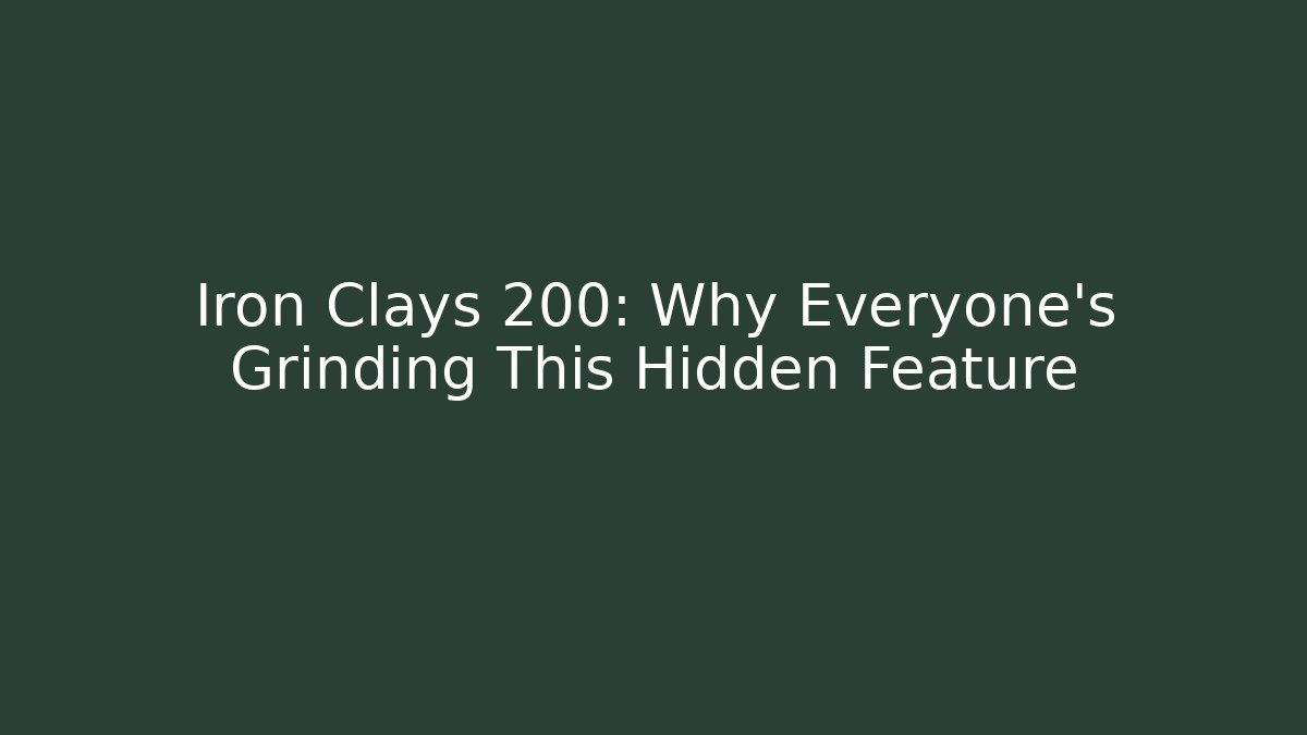Iron Clays 200: Why Everyone's Grinding This Hidden Feature