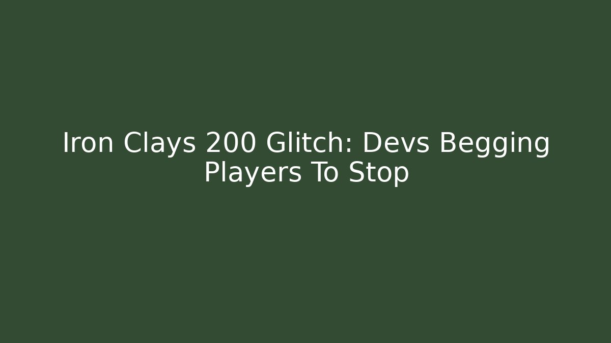 Iron Clays 200 Glitch: Devs Begging Players To Stop