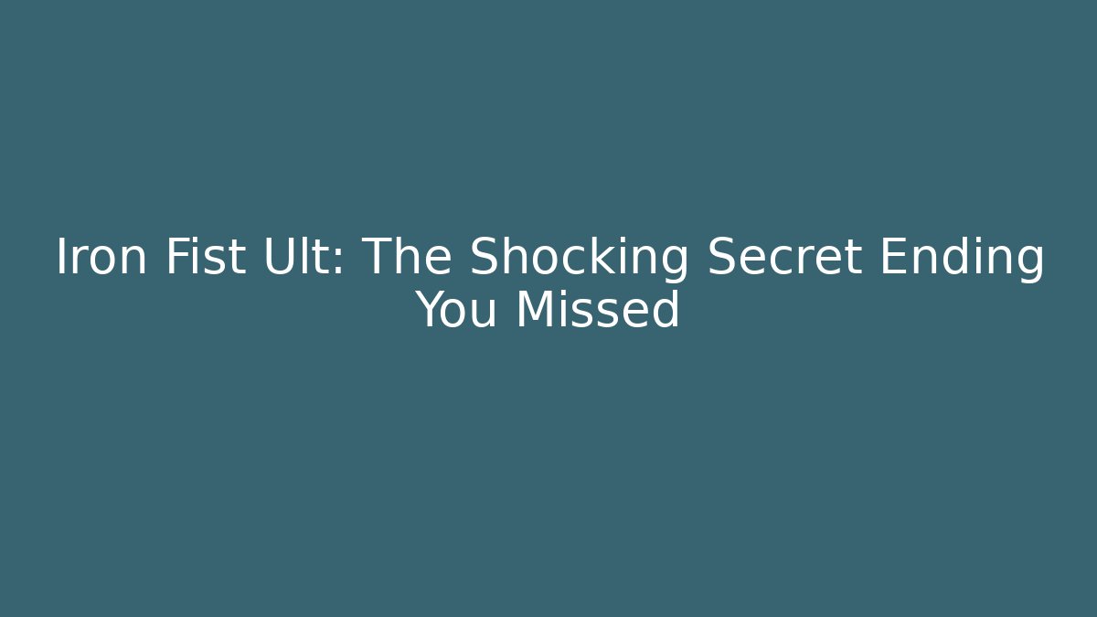Iron Fist Ult: The Shocking Secret Ending You Missed