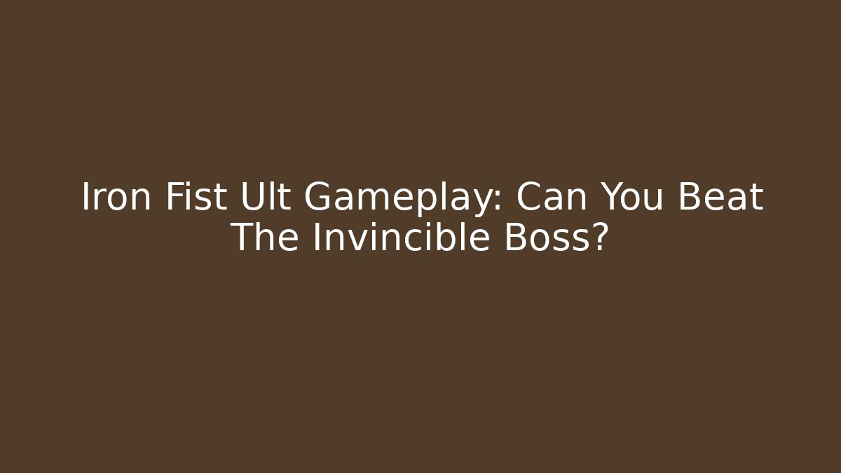 Iron Fist Ult Gameplay: Can You Beat The Invincible Boss?