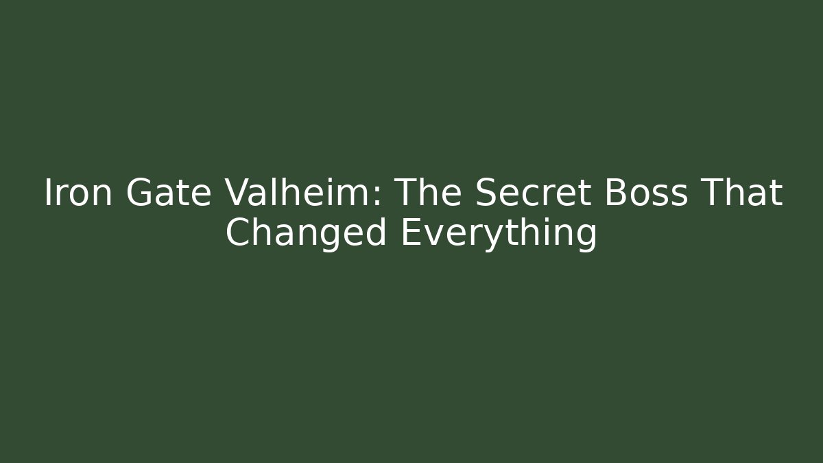 Iron Gate Valheim: The Secret Boss That Changed Everything