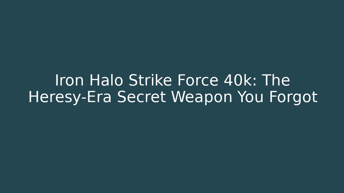 Iron Halo Strike Force 40k: The Heresy-Era Secret Weapon You Forgot