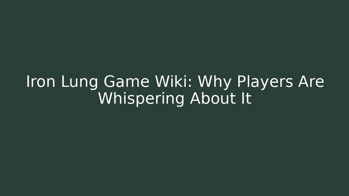 Iron Lung Game Wiki: Why Players Are Whispering About It