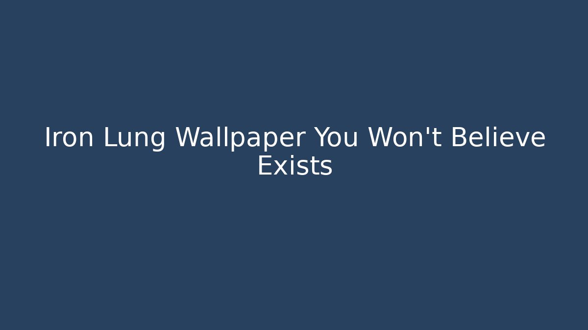 Iron Lung Wallpaper You Won't Believe Exists