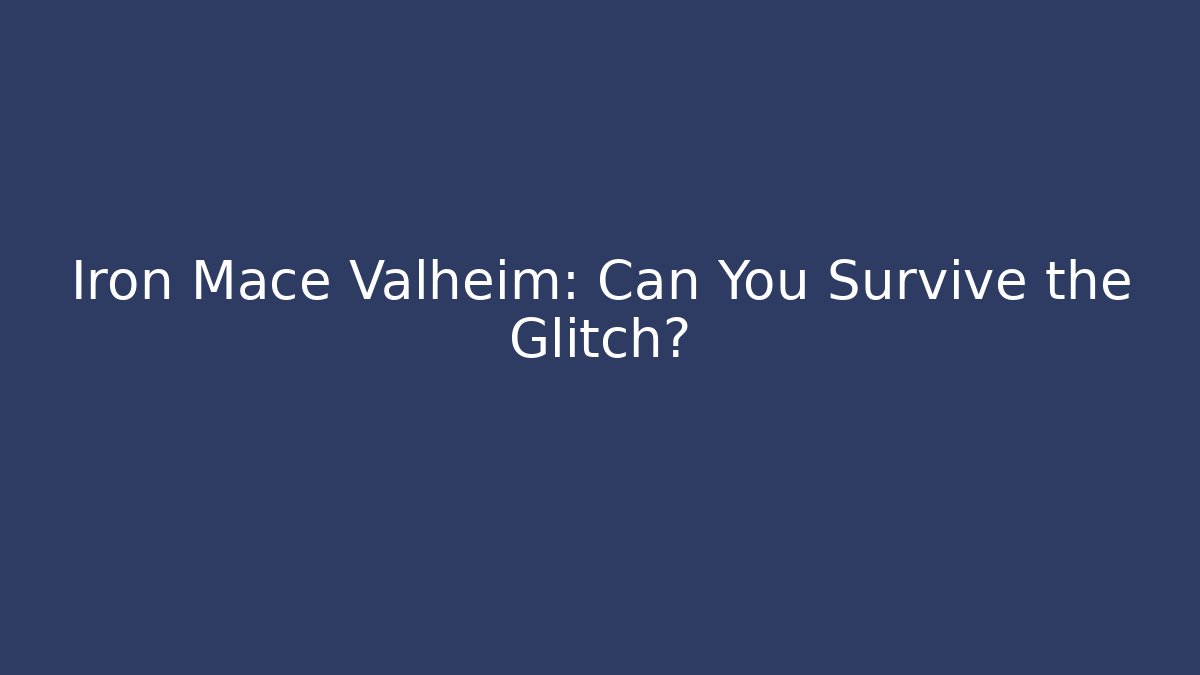 Iron Mace Valheim: Can You Survive the Glitch?