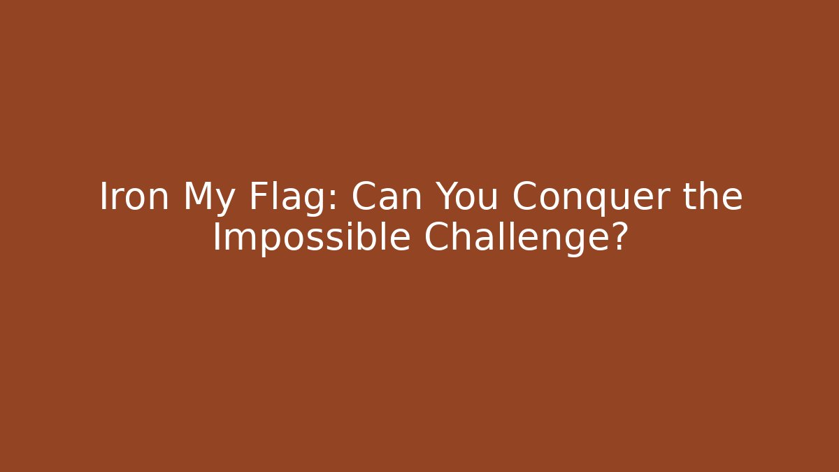 Iron My Flag: Can You Conquer the Impossible Challenge?