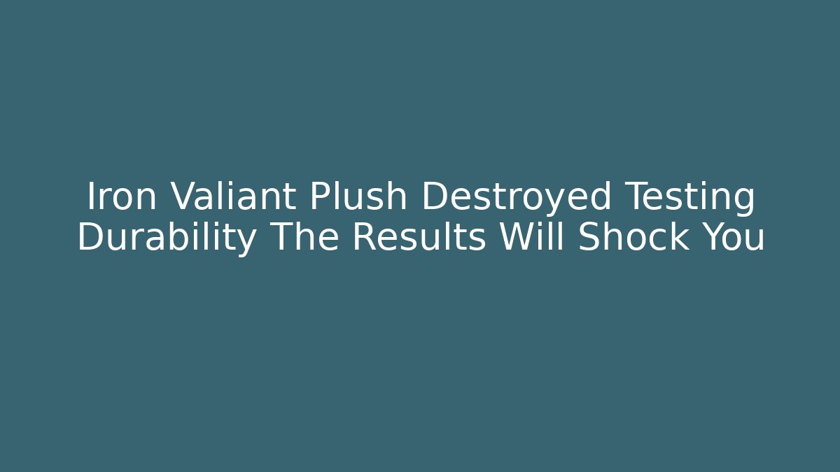 Iron Valiant Plush Destroyed Testing Durability The Results Will Shock You - Felix Cat Insurance