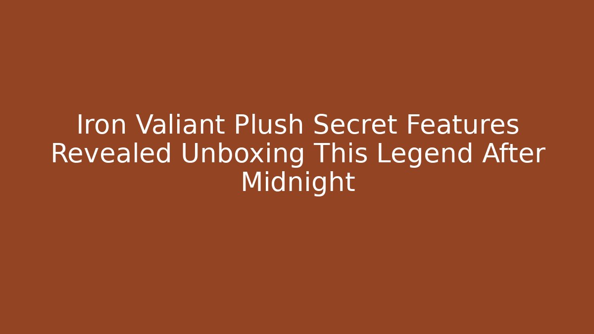 Iron Valiant Plush Secret Features Revealed Unboxing This Legend After Midnight
