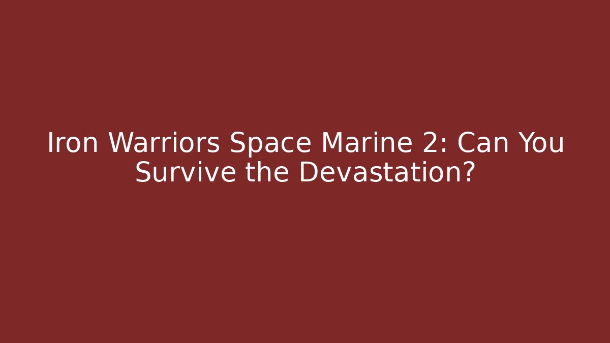 Iron Warriors Space Marine 2: Can You Survive the Devastation?