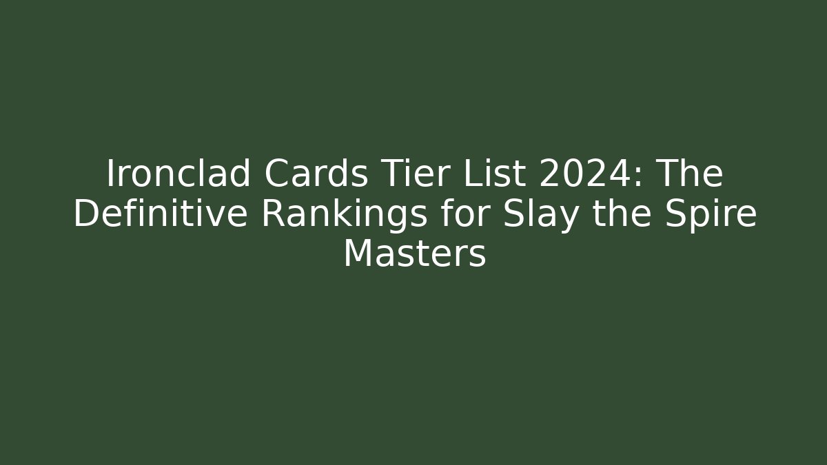 Ironclad Cards Tier List 2024: The Definitive Rankings for Slay the Spire Masters