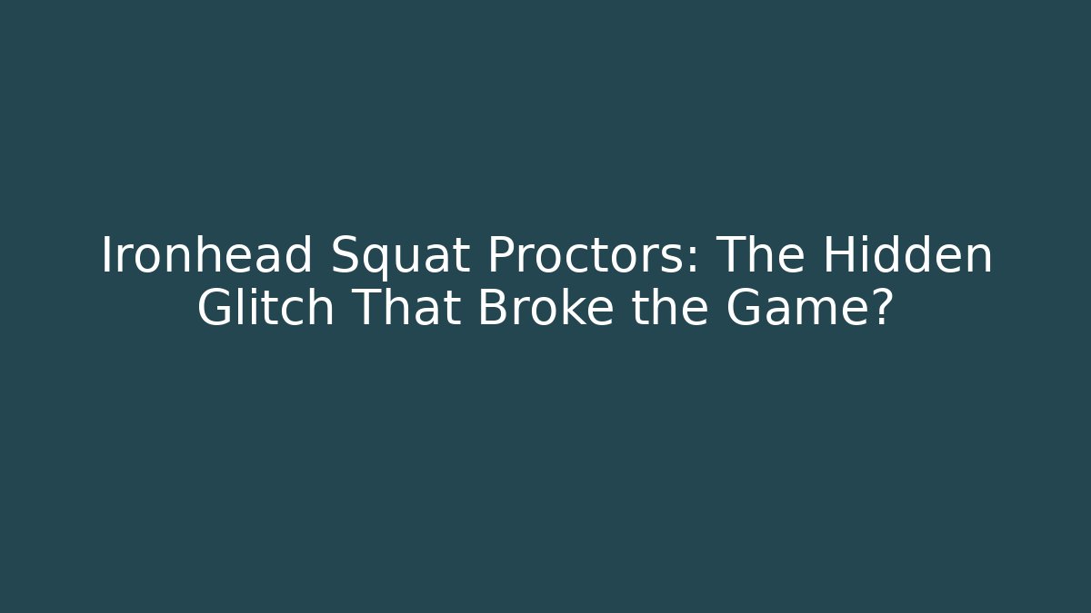 Ironhead Squat Proctors: The Hidden Glitch That Broke the Game?