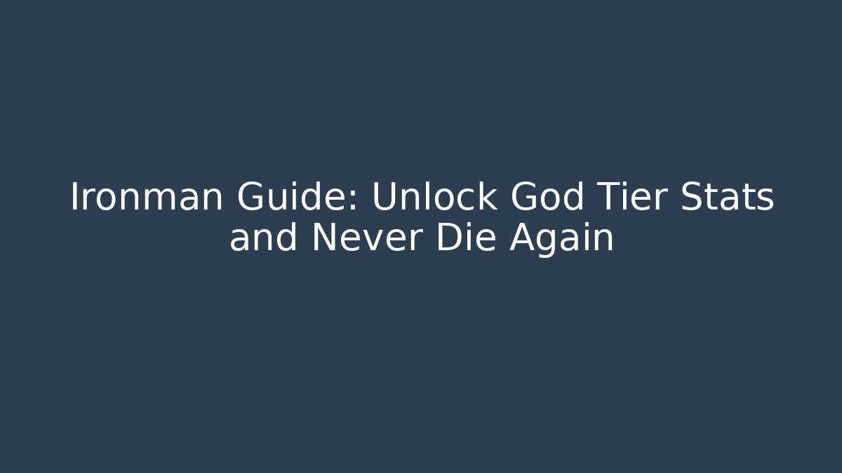 Ironman Guide: Unlock God Tier Stats and Never Die Again