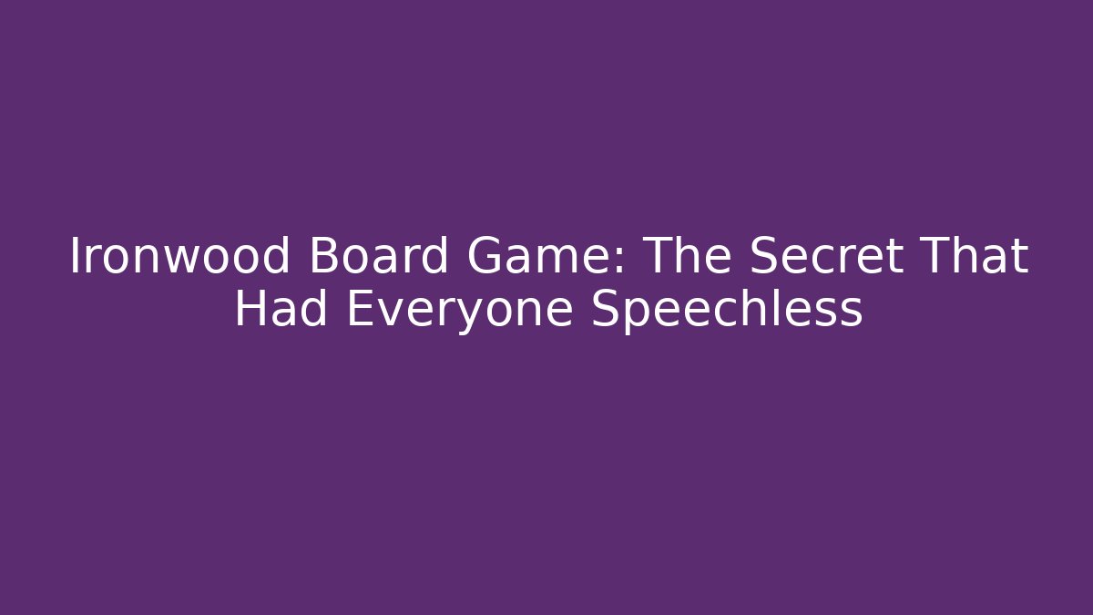 Ironwood Board Game: The Secret That Had Everyone Speechless