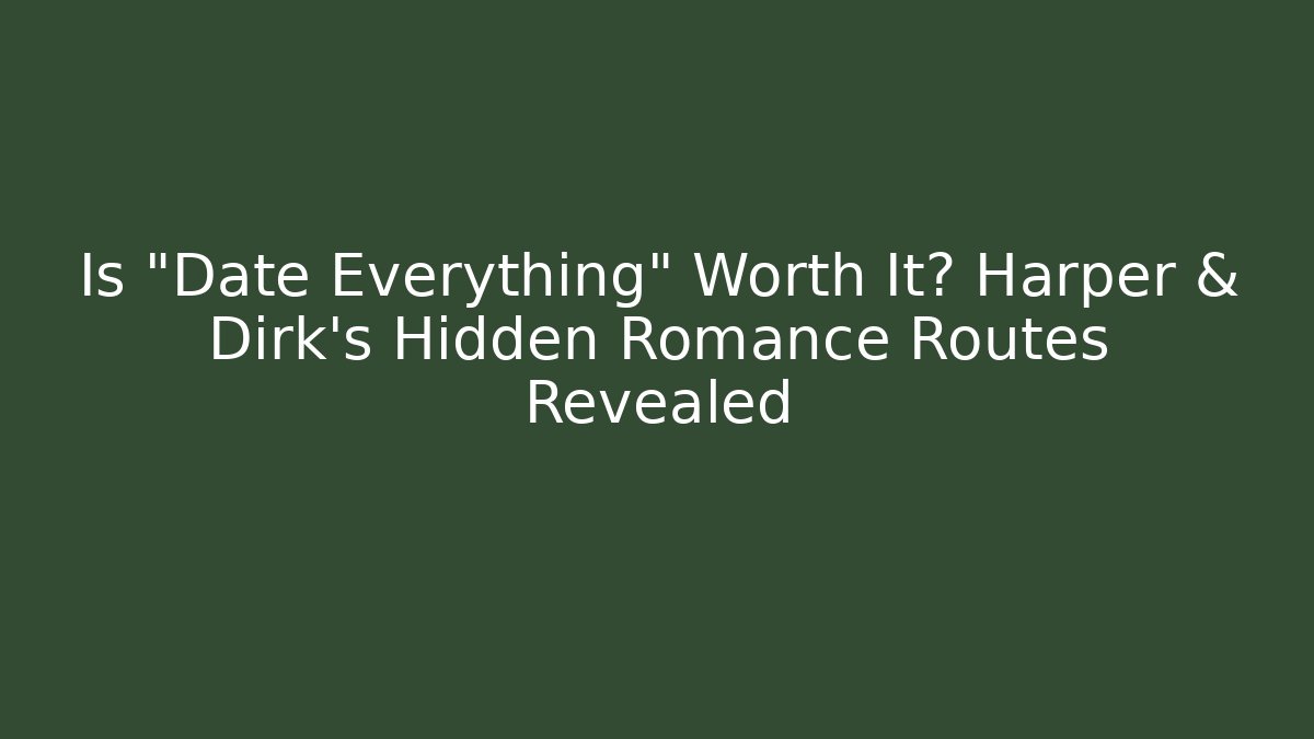 Is "Date Everything" Worth It? Harper & Dirk's Hidden Romance Routes Revealed