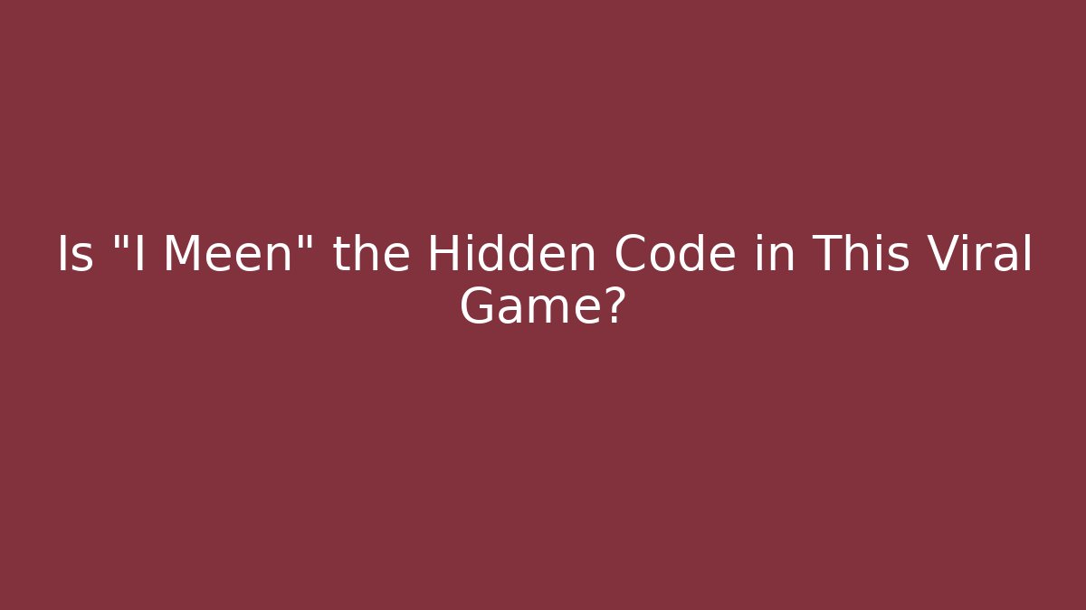 Is "I Meen" the Hidden Code in This Viral Game?