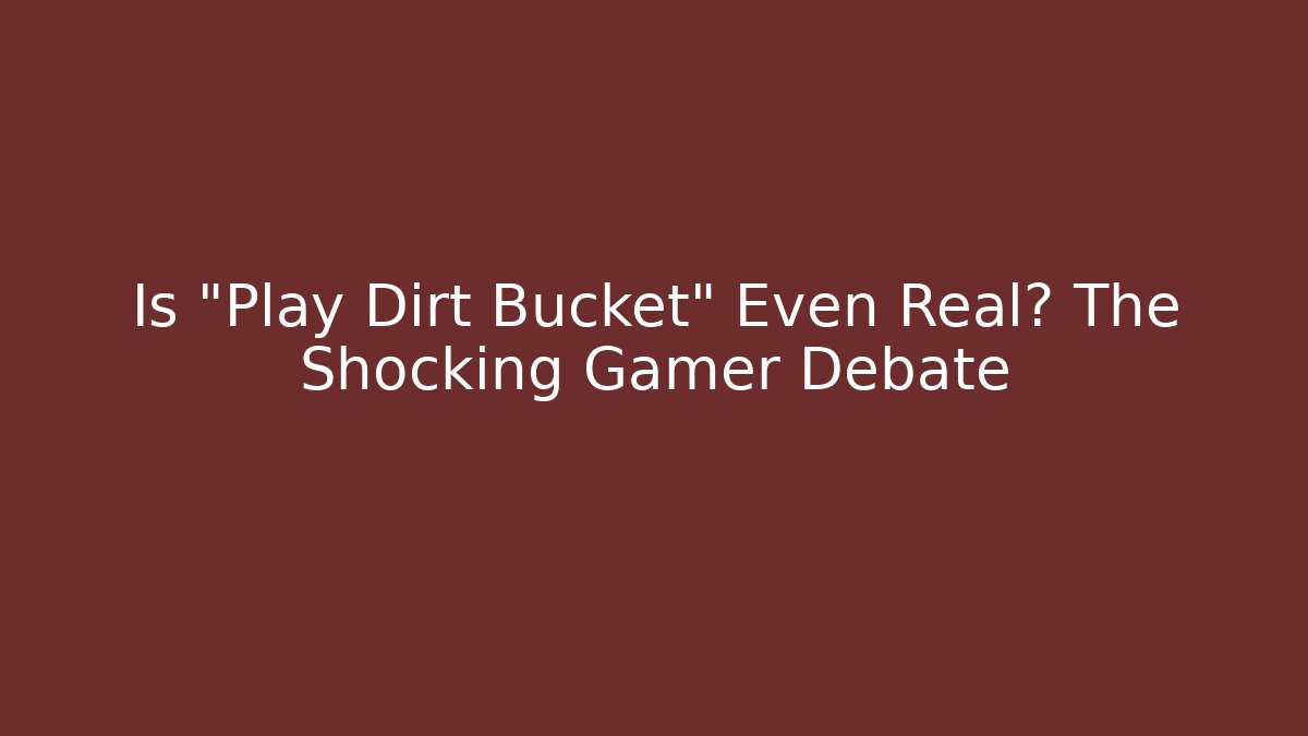 Is "Play Dirt Bucket" Even Real? The Shocking Gamer Debate