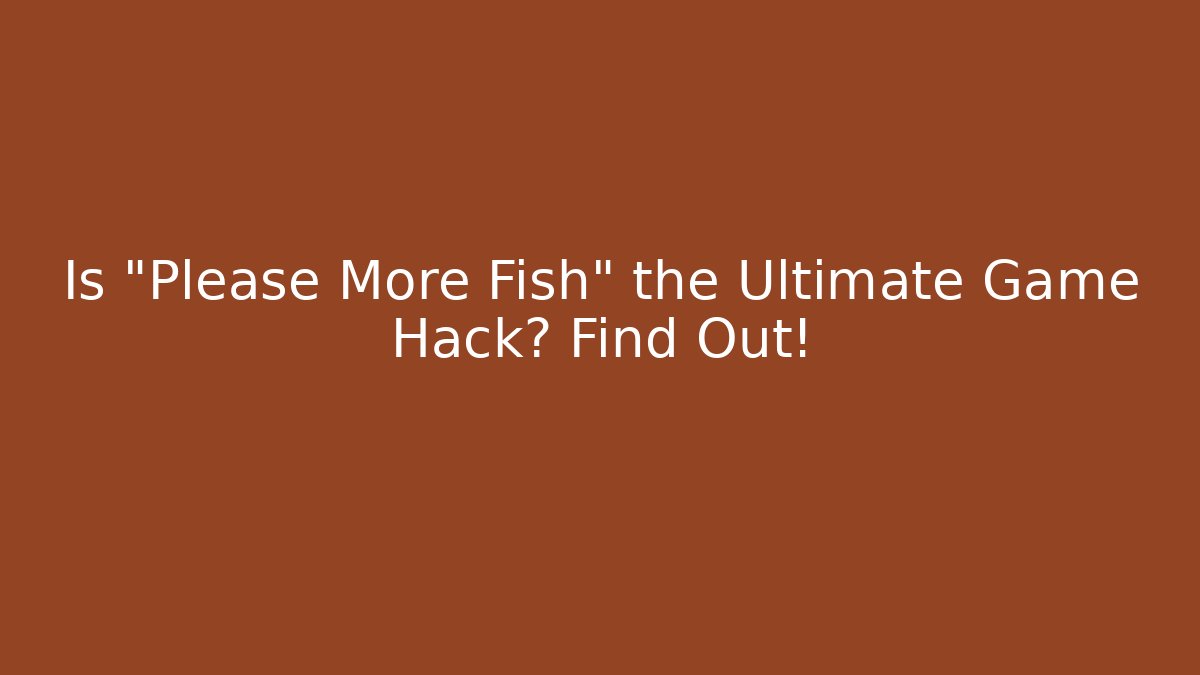 Is "Please More Fish" the Ultimate Game Hack? Find Out! - Felix Cat Insurance