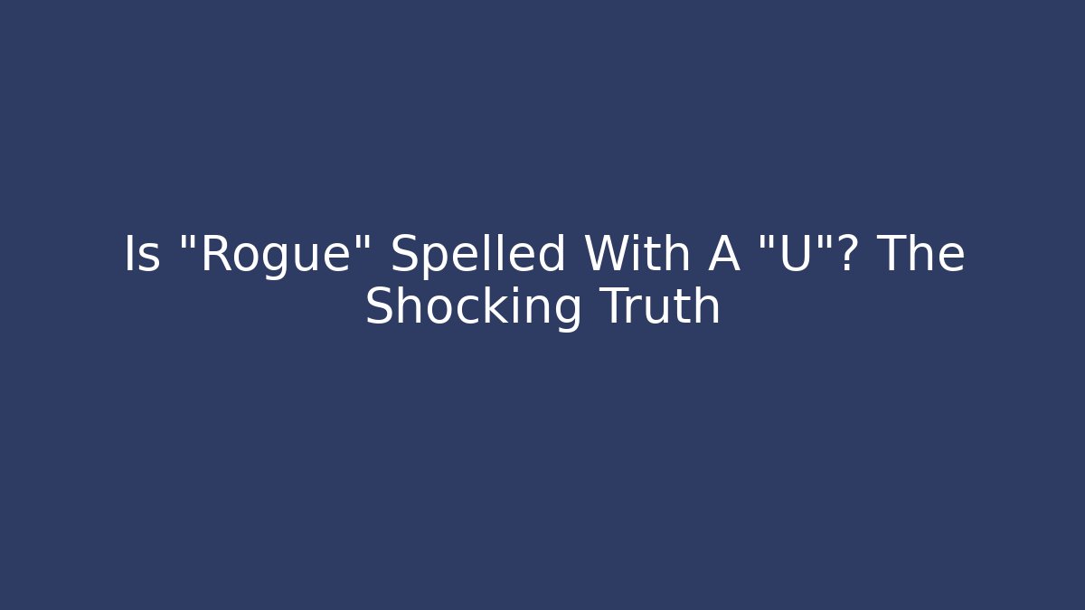 Is "Rogue" Spelled With A "U"? The Shocking Truth