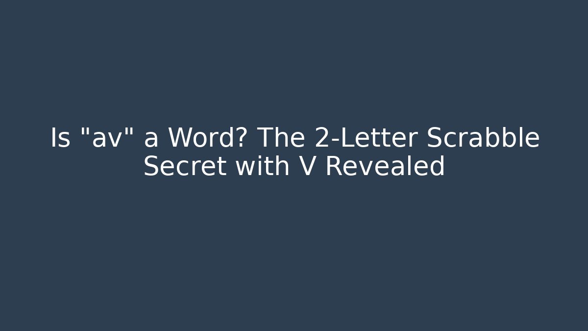 Is "av" a Word? The 2-Letter Scrabble Secret with V Revealed