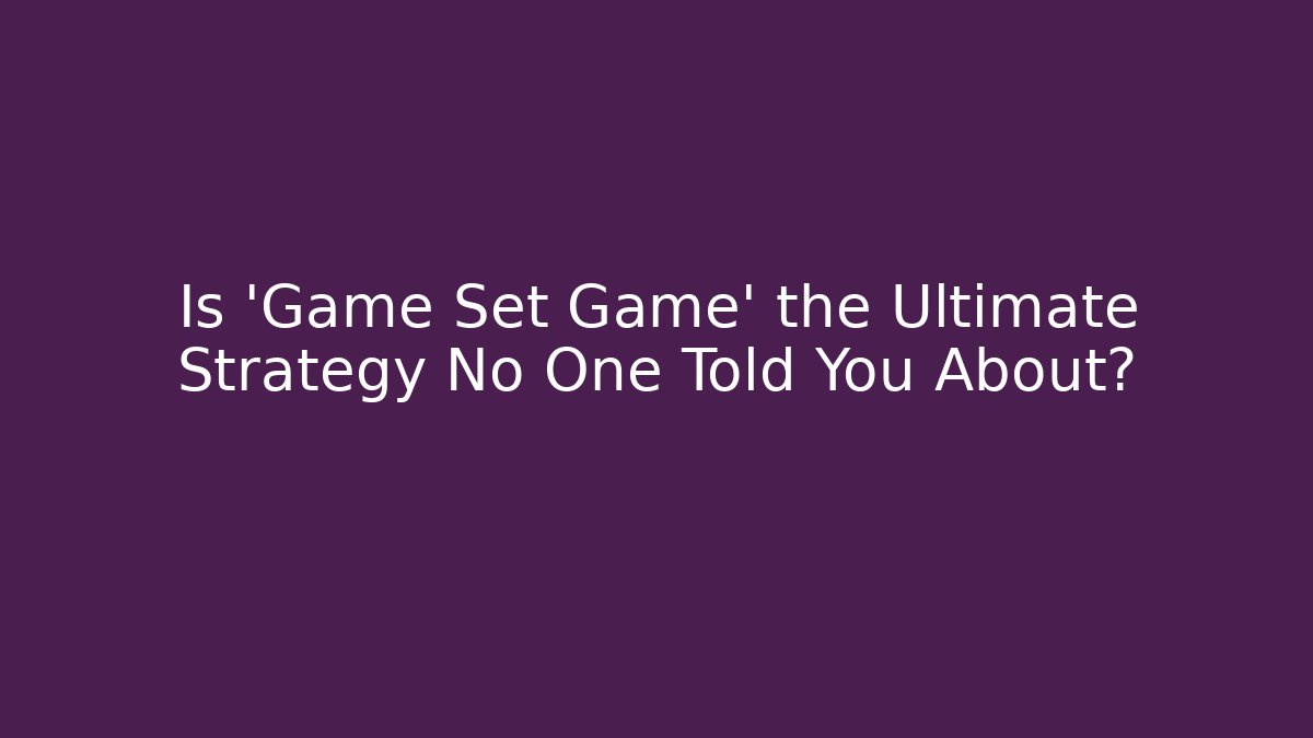 Is 'Game Set Game' the Ultimate Strategy No One Told You About? - Felix Cat Insurance
