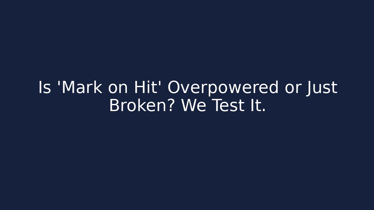 Is 'Mark on Hit' Overpowered or Just Broken? We Test It.
