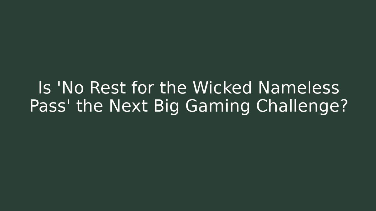 Is 'No Rest for the Wicked Nameless Pass' the Next Big Gaming Challenge?